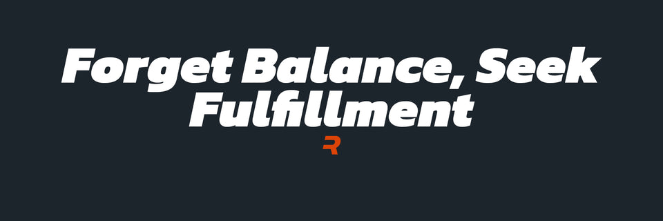Forget Balance, Seek Fulfillment - RAMMFIT