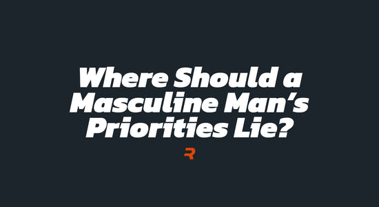 Where Should a Masculine Man's Priorities Lie - RAMMFIT